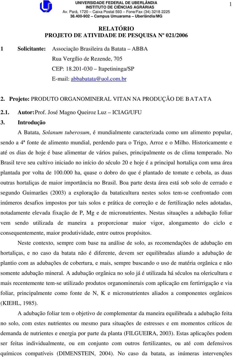 Introdução A Batata, Solanum tuerosum, é mundialmente caracterizada como um alimento popular, sendo a 4ª fonte de alimento mundial, perdendo para o Trigo, Arroz e o Milho.