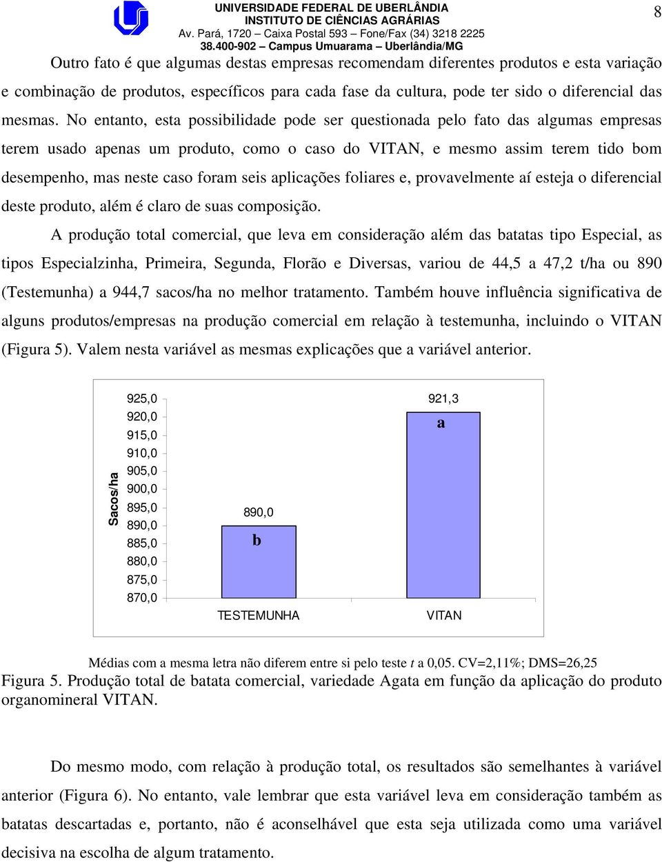 aplicações foliares e, provavelmente aí esteja o diferencial deste produto, além é claro de suas composição.