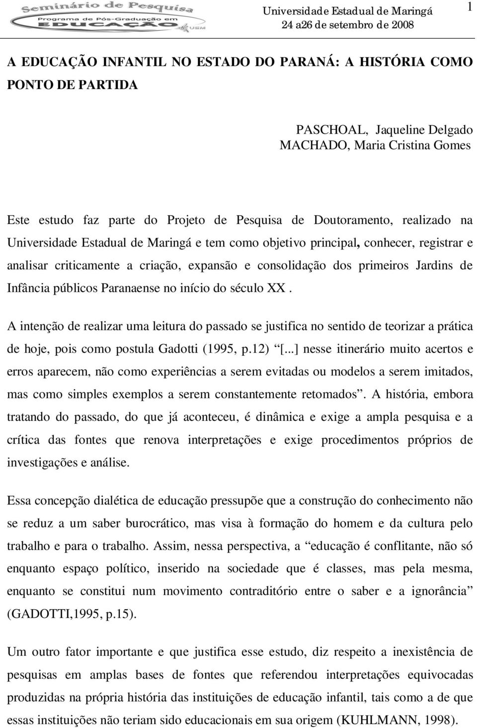 Paranaense no início do século XX. A intenção de realizar uma leitura do passado se justifica no sentido de teorizar a prática de hoje, pois como postula Gadotti (1995, p.12) [.