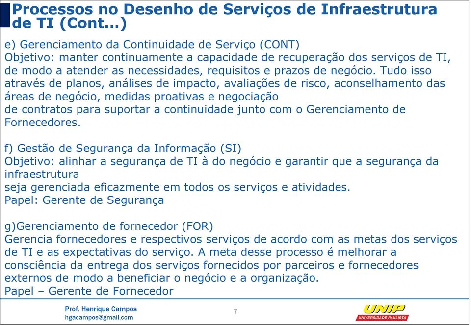 Tudo isso através de planos, análises de impacto, avaliações de risco, aconselhamento das áreas de negócio, medidas proativas e negociação de contratos para suportar a continuidade junto com o