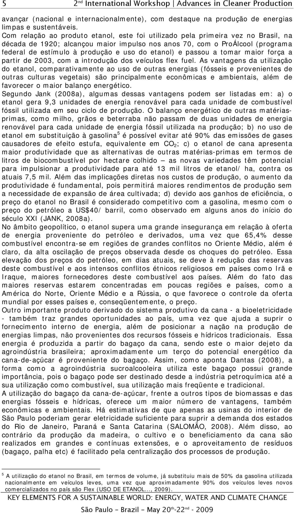 etanol) e passou a tomar maior força a partir de 2003, com a introdução dos veículos flex fuel.