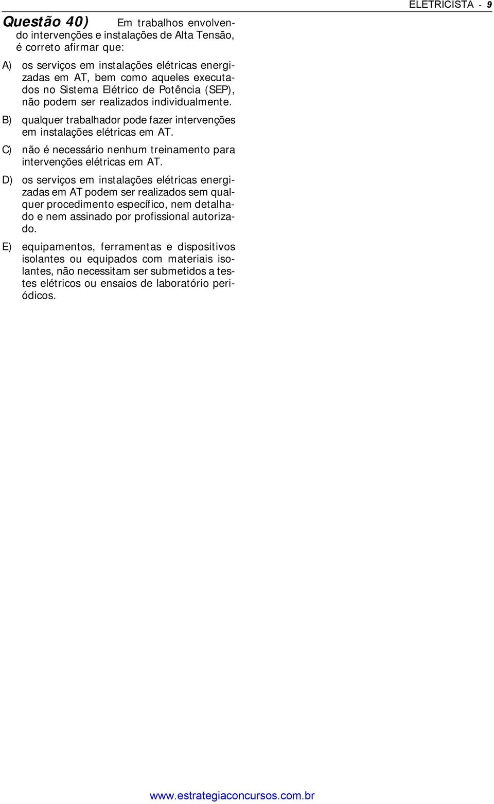 C) não é necessário nenhum treinamento para intervenções elétricas em AT.