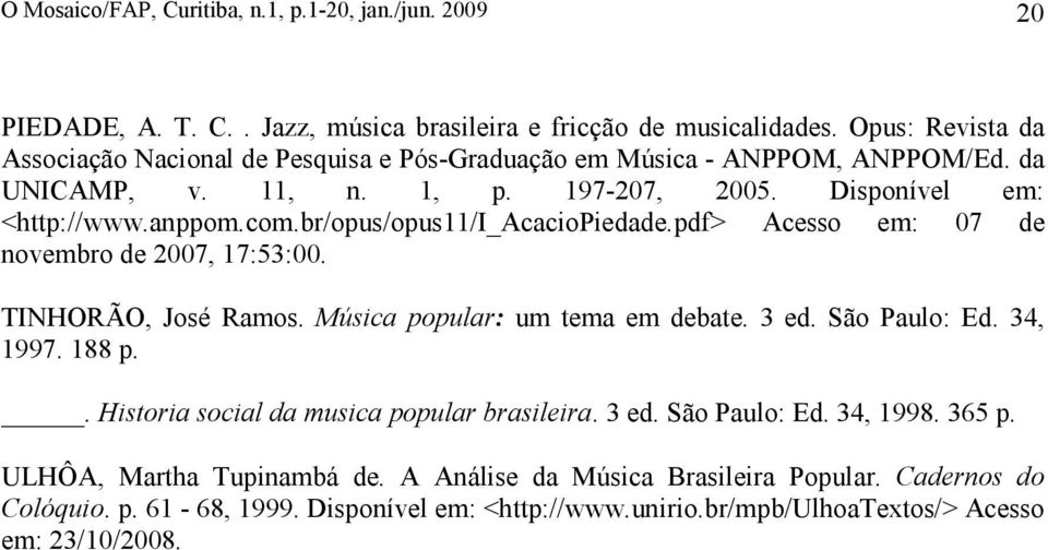 br/opus/opus11/i_acaciopiedade.pdf> Acesso em: 07 de novembro de 2007, 17:53:00. TINHORÃO, José Ramos. Música popular: um tema em debate. 3 ed. São Paulo: Ed. 34, 1997. 188 p.