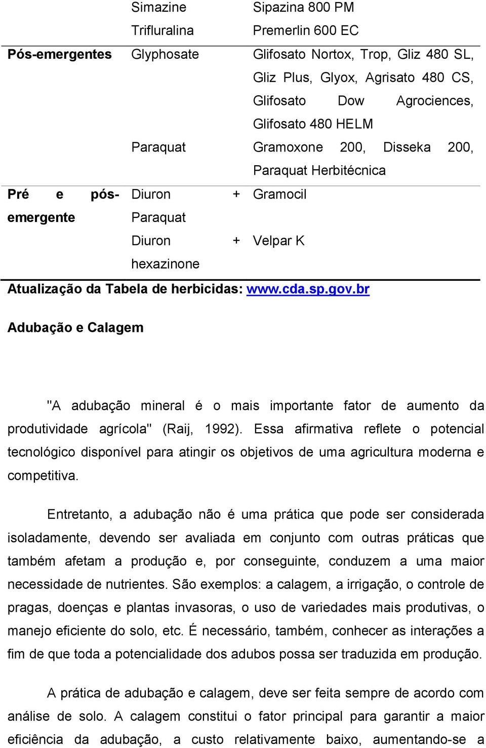 br Adubação e Calagem "A adubação mineral é o mais importante fator de aumento da produtividade agrícola" (Raij, 1992).