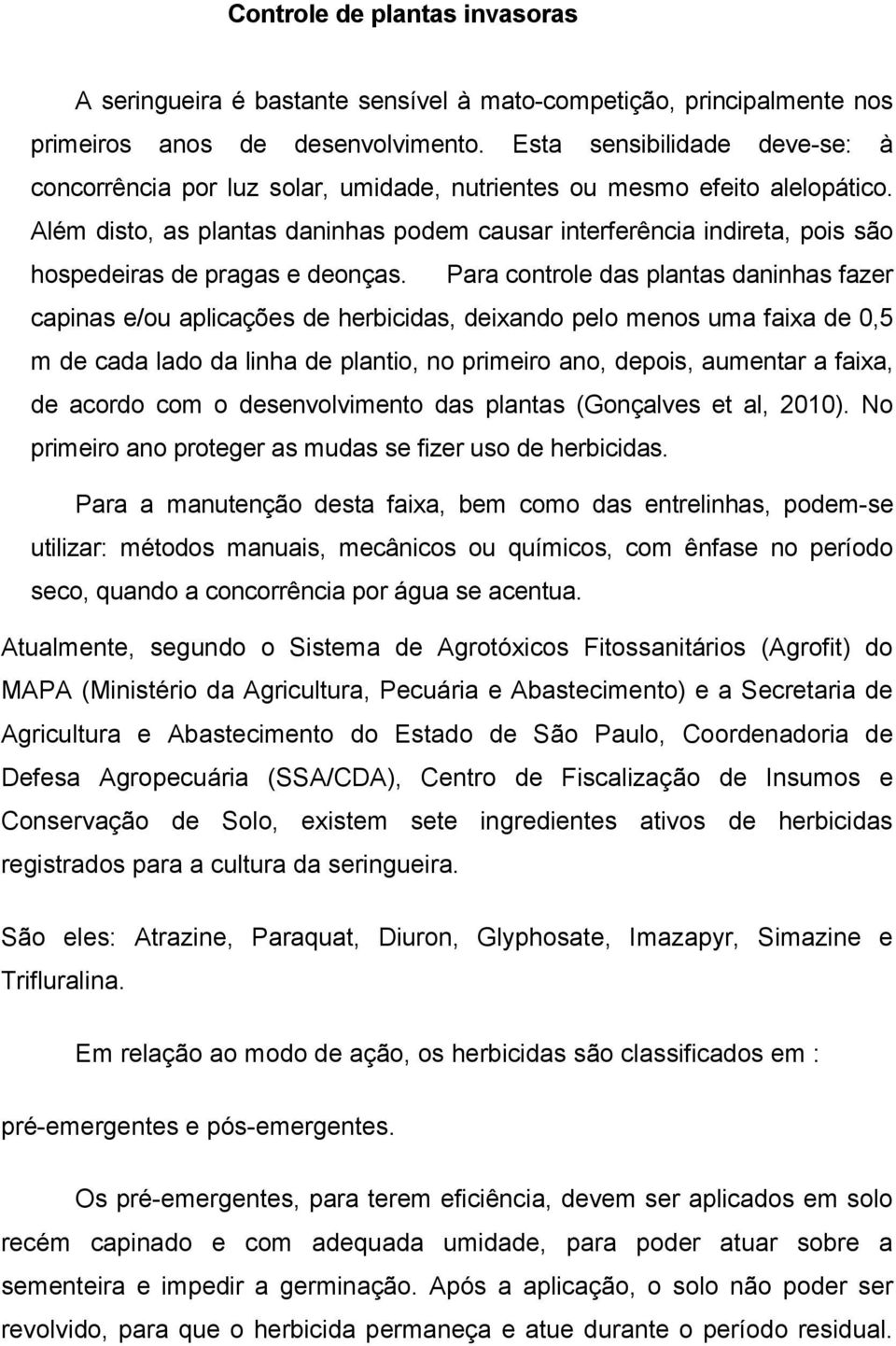 Além disto, as plantas daninhas podem causar interferência indireta, pois são hospedeiras de pragas e deonças.