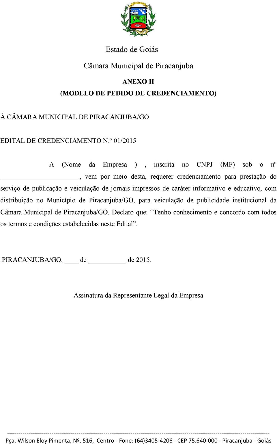 veiculação de jornais impressos de caráter informativo e educativo, com distribuição no Município de Piracanjuba/GO, para veiculação de publicidade