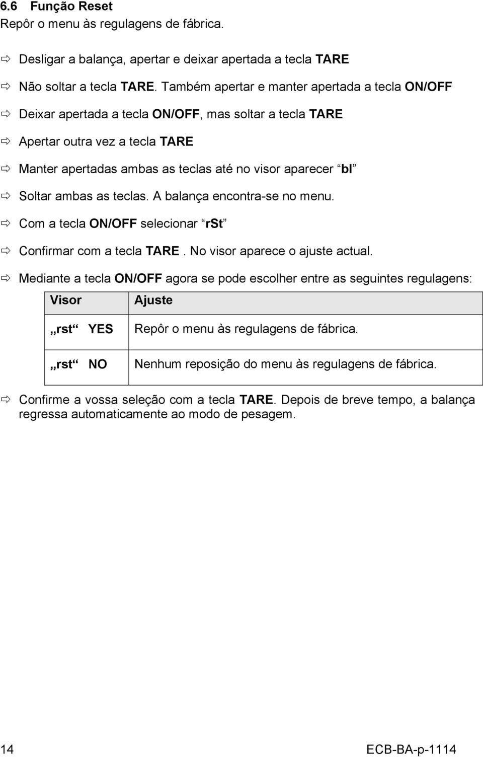 ambas as teclas. A balança encontra-se no menu. Com a tecla ON/OFF selecionar rst Confirmar com a tecla TARE. No visor aparece o ajuste actual.