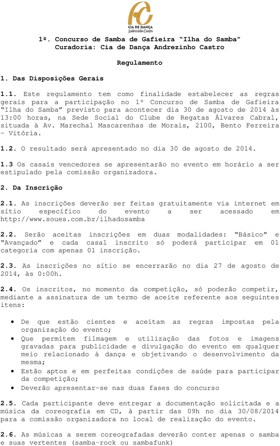 Marechal Mascarenhas de Morais, 2100, Bento Ferreira - Vitória. 1.2. O resultado será apresentado no dia 30 de agosto de 2014. 1.3 Os casais vencedores se apresentarão no evento em horário a ser estipulado pela comissão organizadora.