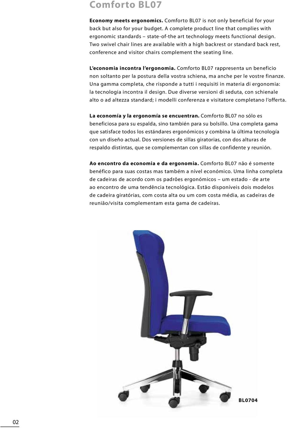 Two swivel chair lines are available with a high backrest or standard back rest, conference and visitor chairs complement the seating line. L economia incontra l ergonomia.