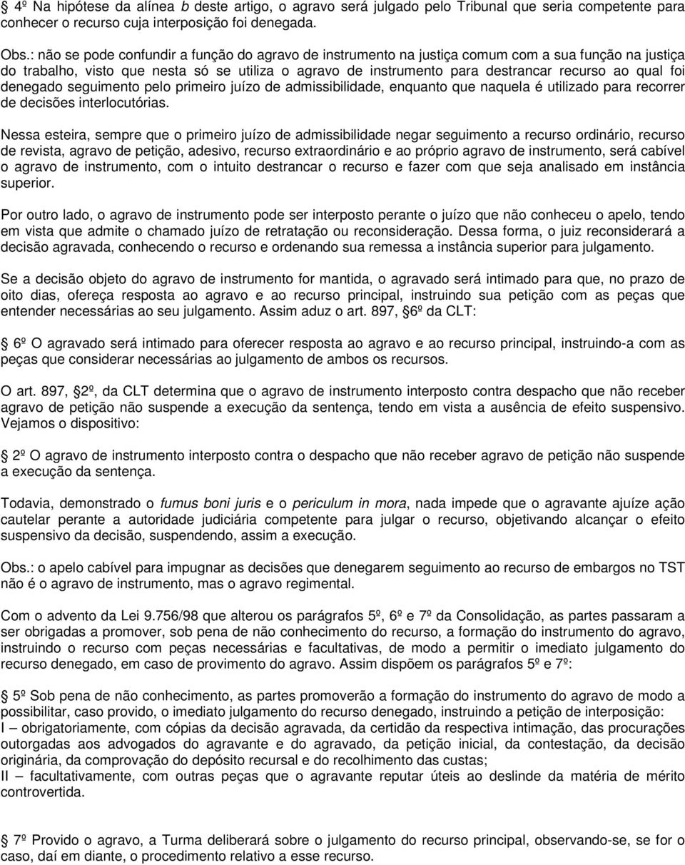 qual foi denegado seguimento pelo primeiro juízo de admissibilidade, enquanto que naquela é utilizado para recorrer de decisões interlocutórias.