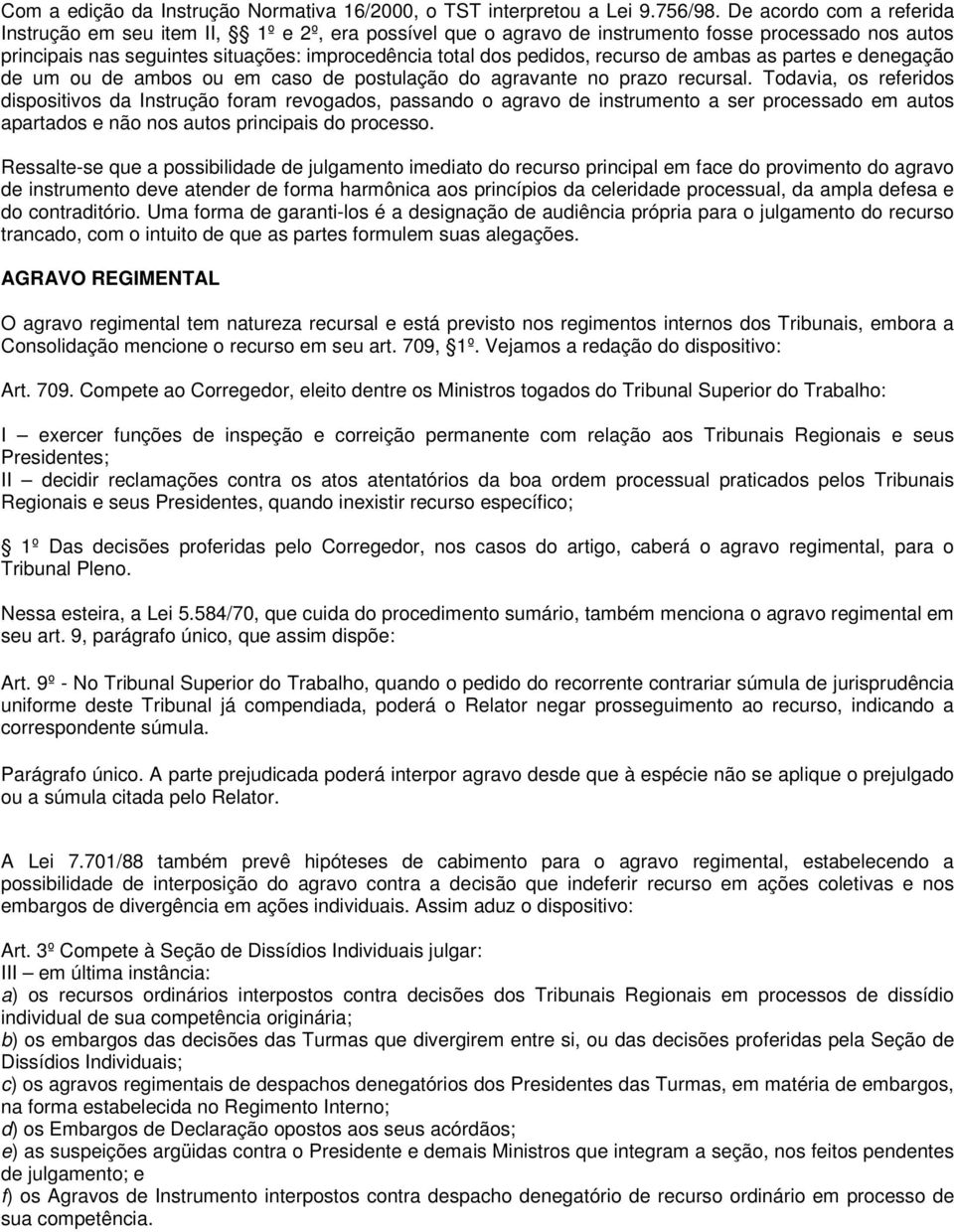 recurso de ambas as partes e denegação de um ou de ambos ou em caso de postulação do agravante no prazo recursal.