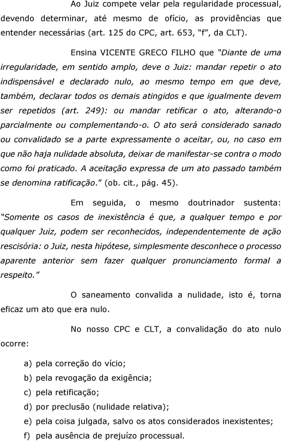 demais atingidos e que igualmente devem ser repetidos (art. 249): ou mandar retificar o ato, alterando-o parcialmente ou complementando-o.