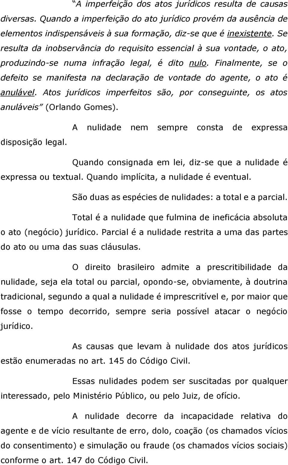 Finalmente, se o defeito se manifesta na declaração de vontade do agente, o ato é anulável. Atos jurídicos imperfeitos são, por conseguinte, os atos anuláveis (Orlando Gomes).