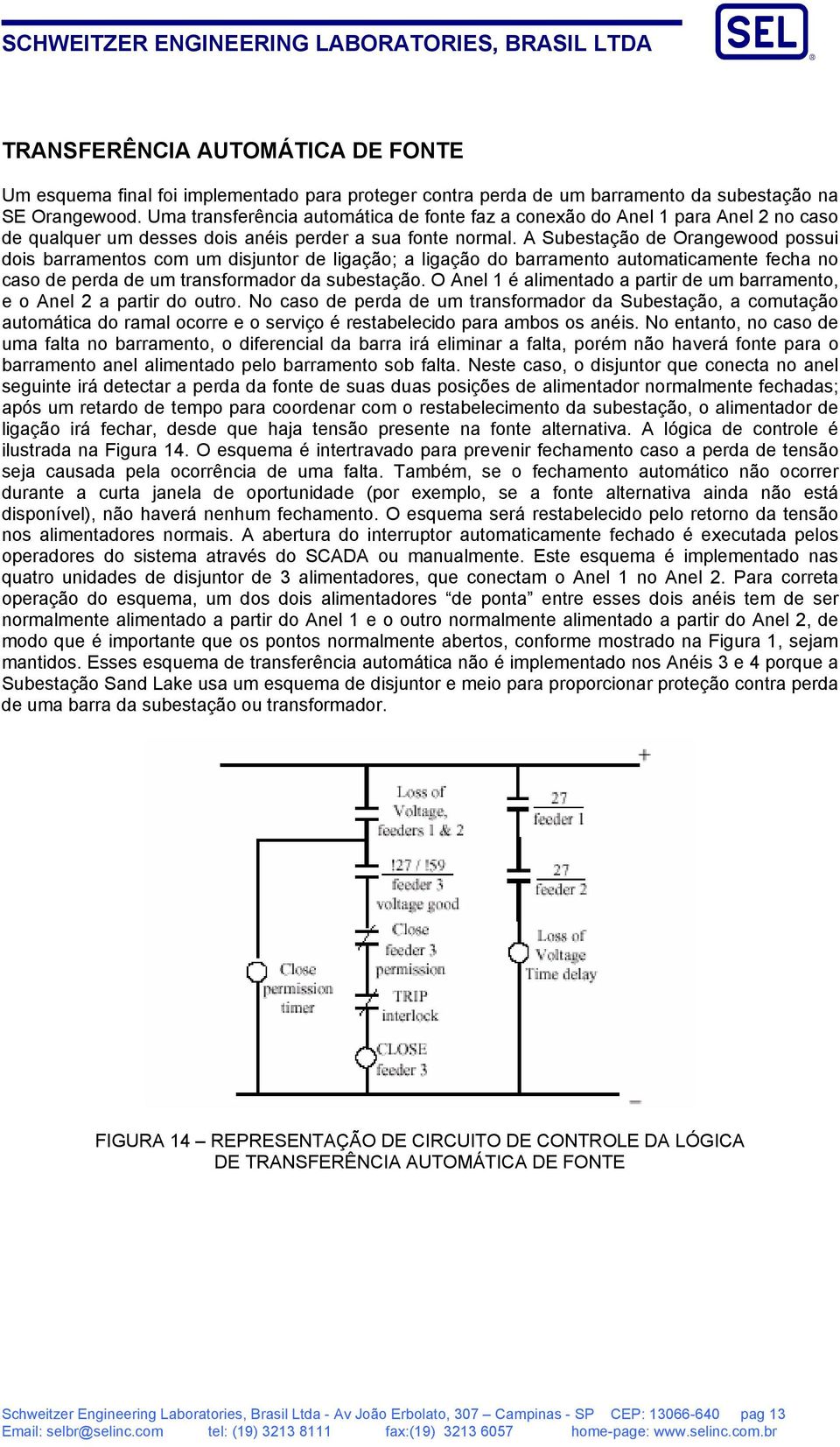 A Subestação de Orangewood possui dois barramentos com um disjuntor de ligação; a ligação do barramento automaticamente fecha no caso de perda de um transformador da subestação.