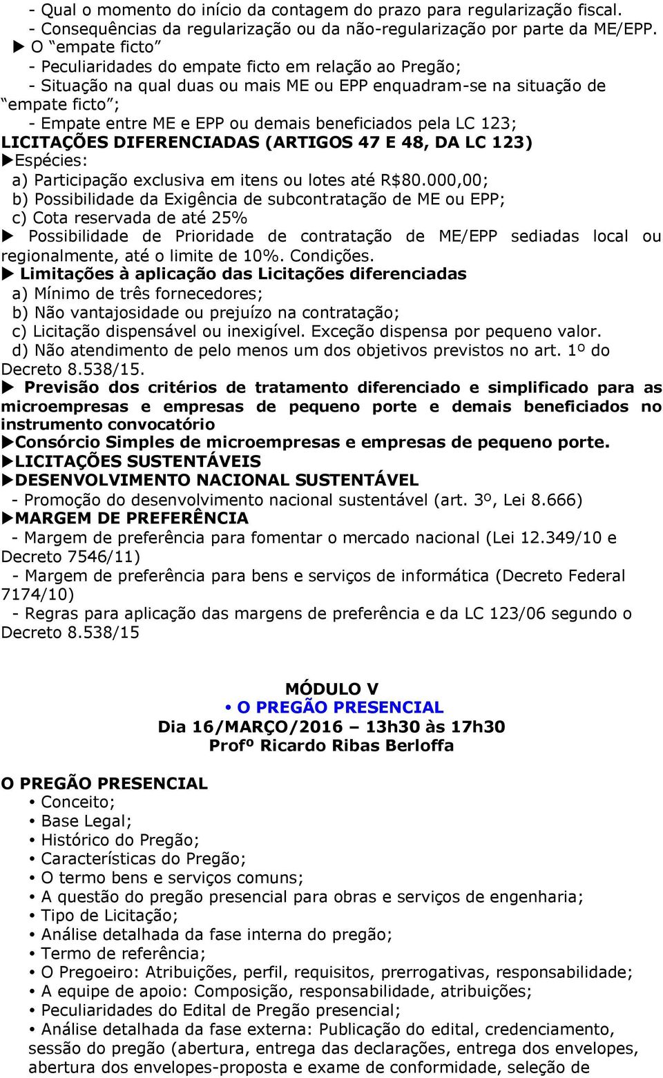 beneficiados pela LC 123; LICITAÇÕES DIFERENCIADAS (ARTIGOS 47 E 48, DA LC 123) Espécies: a) Participação exclusiva em itens ou lotes até R$80.