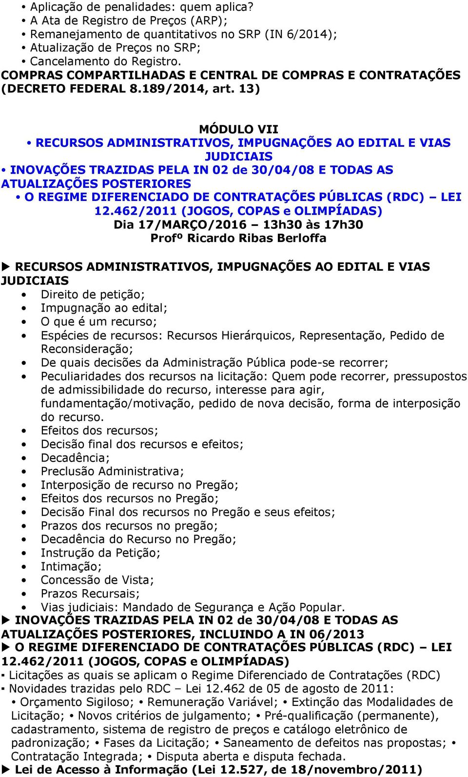 13) MÓDULO VII RECURSOS ADMINISTRATIVOS, IMPUGNAÇÕES AO EDITAL E VIAS JUDICIAIS INOVAÇÕES TRAZIDAS PELA IN 02 de 30/04/08 E TODAS AS ATUALIZAÇÕES POSTERIORES O REGIME DIFERENCIADO DE CONTRATAÇÕES