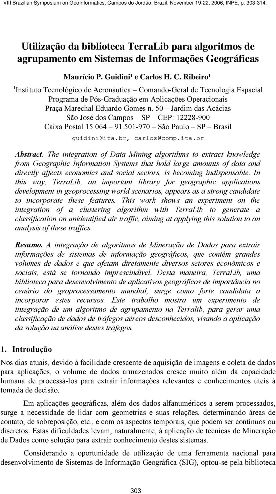 50 Jardim das Acácias São José dos Campos SP CEP: 12228-900 Caixa Postal 15.064 91.501-970 São Paulo SP Brasil guidini@ita.br, carlos@comp.ita.br Abstract.