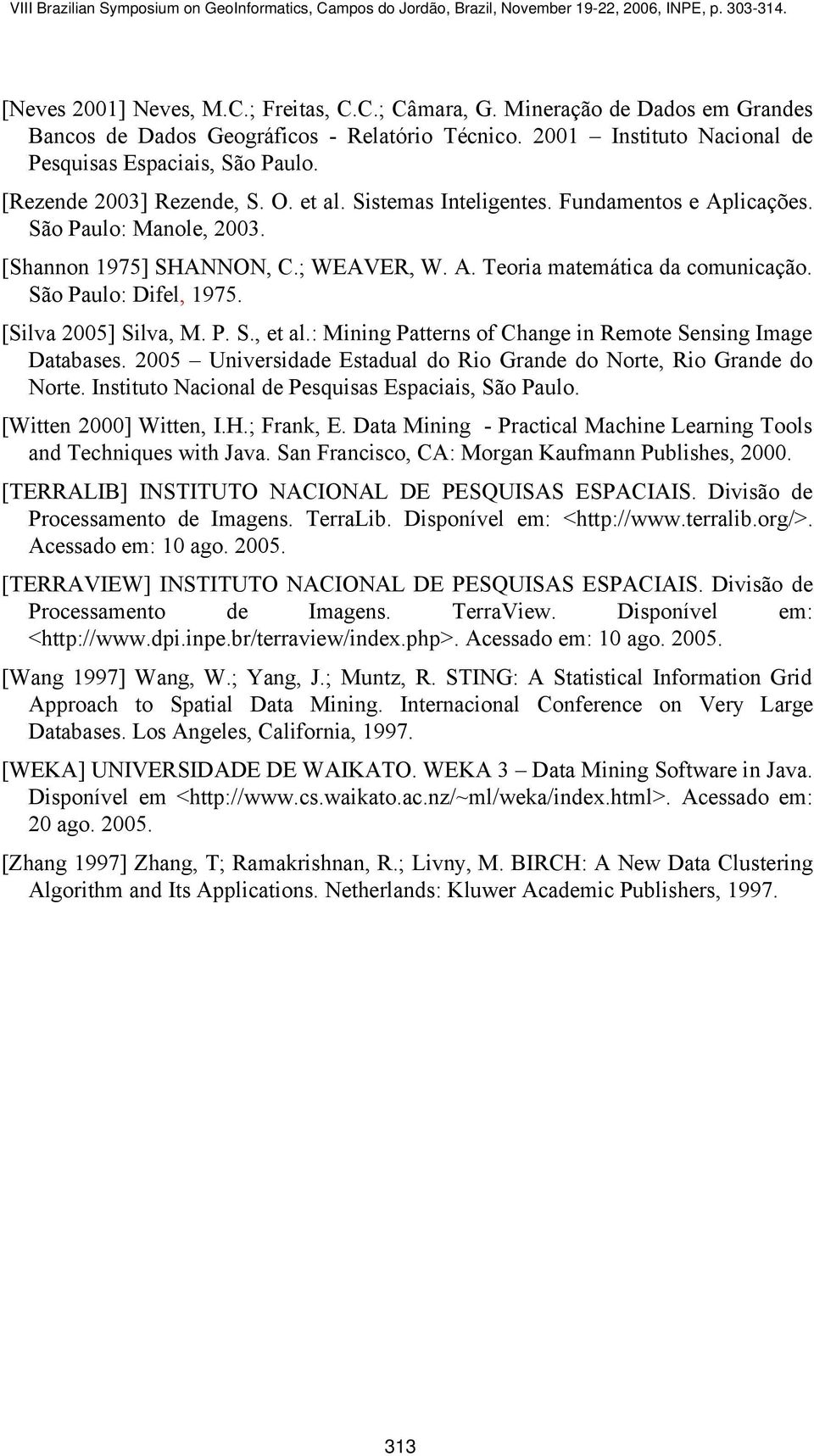 São Paulo: Difel, 1975. [Silva 2005] Silva, M. P. S., et al.: Mining Patterns of Change in Remote Sensing Image Databases. 2005 Universidade Estadual do Rio Grande do Norte, Rio Grande do Norte.