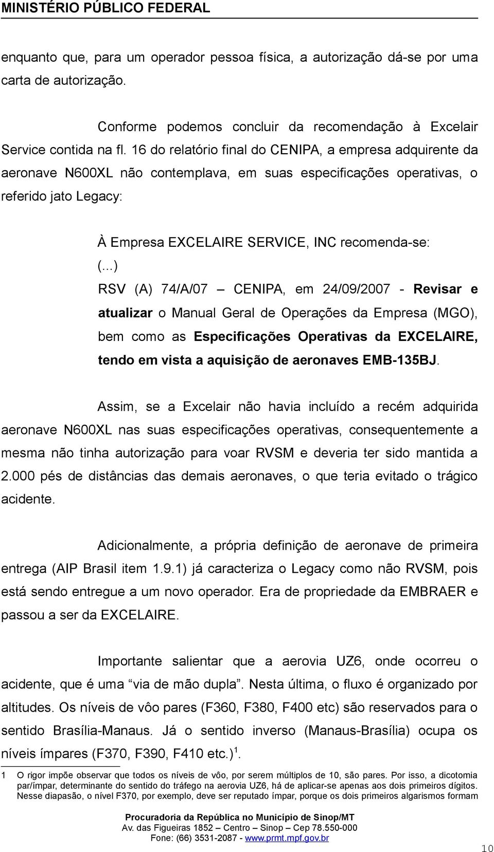 ..) RSV (A) 74/A/07 CENIPA, em 24/09/2007 - Revisar e atualizar o Manual Geral de Operações da Empresa (MGO), bem como as Especificações Operativas da EXCELAIRE, tendo em vista a aquisição de