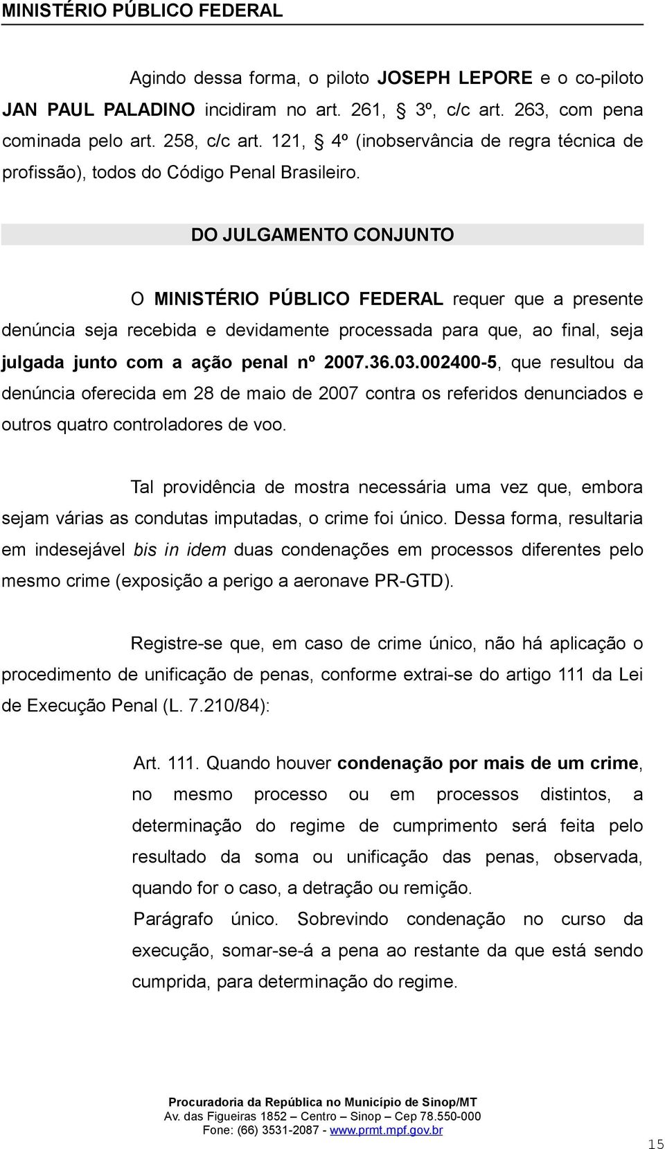 DO JULGAMENTO CONJUNTO O MINISTÉRIO PÚBLICO FEDERAL requer que a presente denúncia seja recebida e devidamente processada para que, ao final, seja julgada junto com a ação penal nº 2007.36.03.