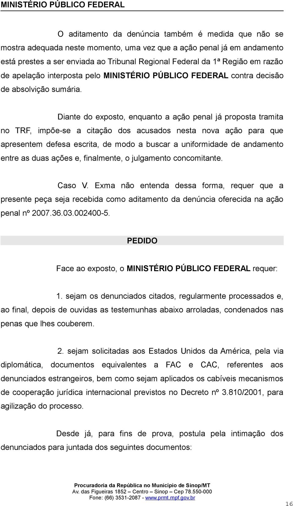 Diante do exposto, enquanto a ação penal já proposta tramita no TRF, impõe-se a citação dos acusados nesta nova ação para que apresentem defesa escrita, de modo a buscar a uniformidade de andamento