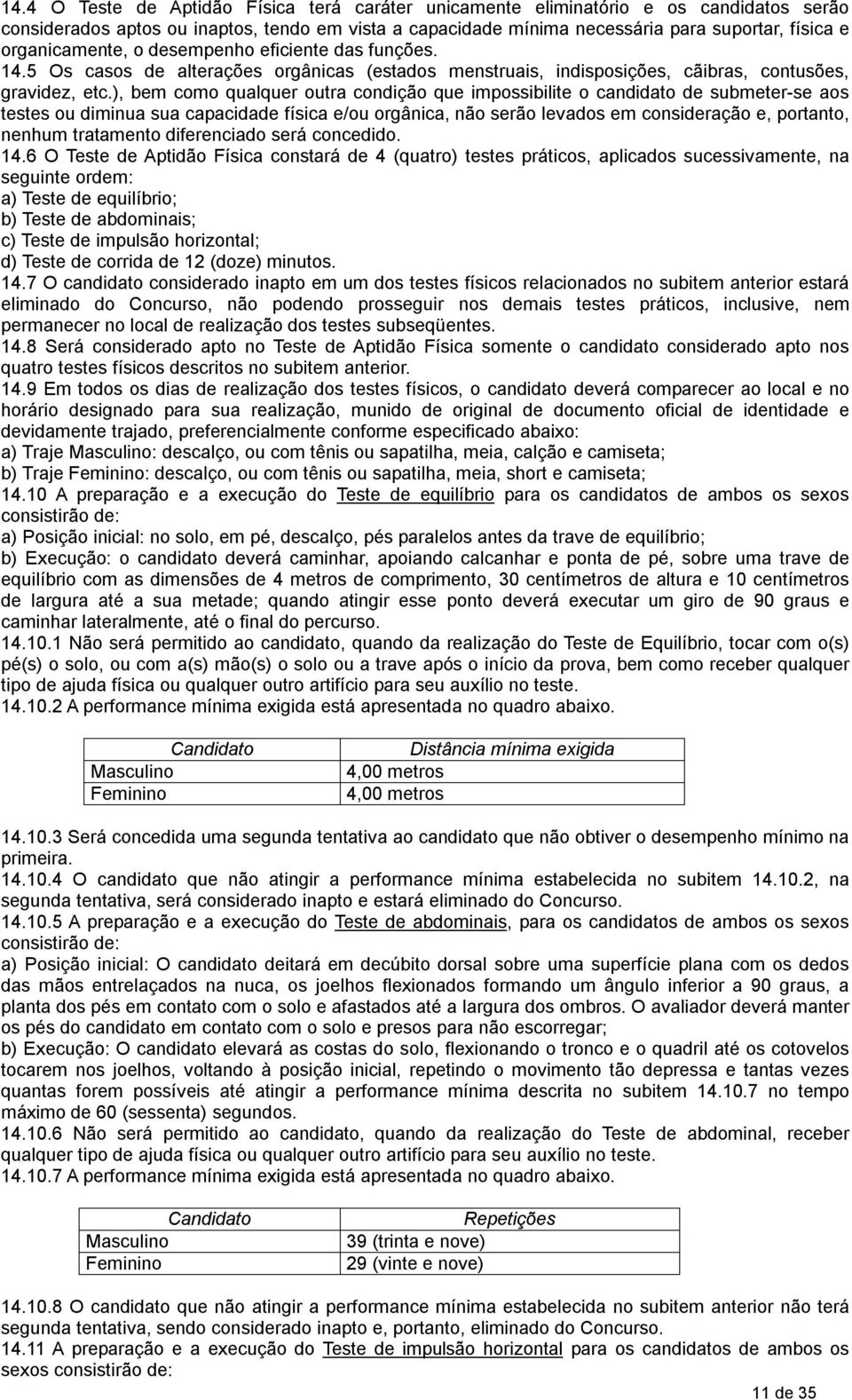 ), bem como qualquer outra condição que impossibilite o candidato de submeter-se aos testes ou diminua sua capacidade física e/ou orgânica, não serão levados em consideração e, portanto, nenhum