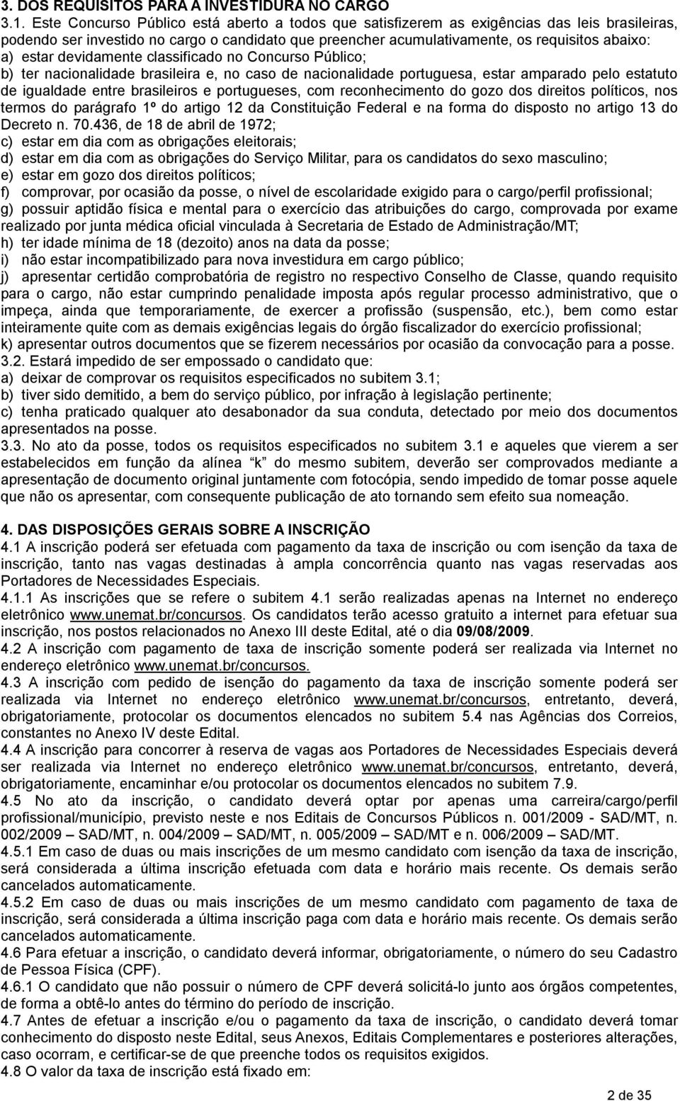 estar devidamente classificado no Concurso Público; b) ter nacionalidade brasileira e, no caso de nacionalidade portuguesa, estar amparado pelo estatuto de igualdade entre brasileiros e portugueses,