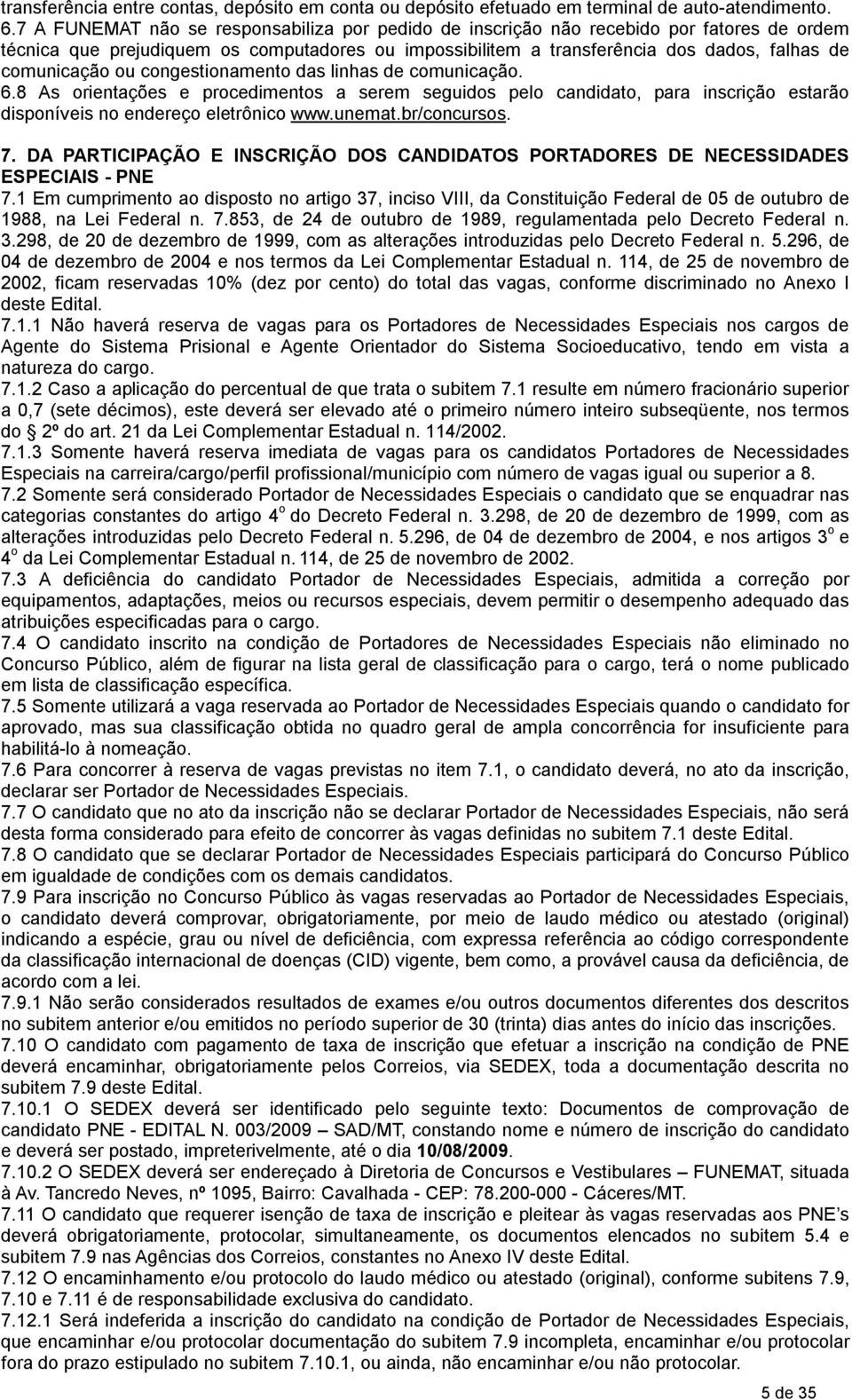 ou congestionamento das linhas de comunicação. 6.8 As orientações e procedimentos a serem seguidos pelo candidato, para inscrição estarão disponíveis no endereço eletrônico www.unemat.br/concursos. 7.