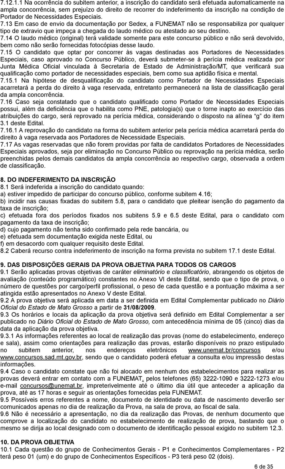 13 Em caso de envio da documentação por Sedex, a FUNEMAT não se responsabiliza por qualquer tipo de extravio que impeça a chegada do laudo médico ou atestado ao seu destino. 7.