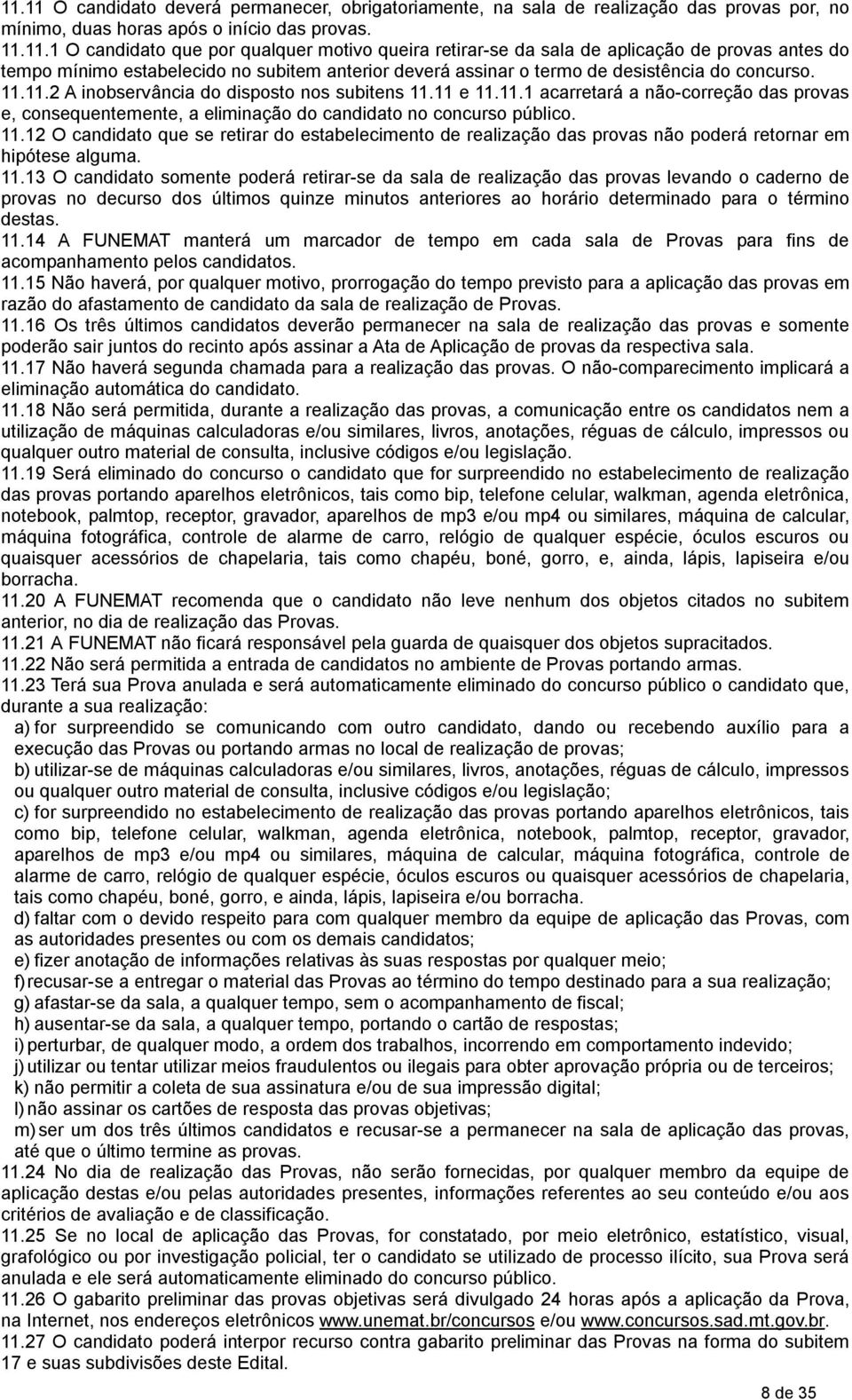 11.13 O candidato somente poderá retirar-se da sala de realização das provas levando o caderno de provas no decurso dos últimos quinze minutos anteriores ao horário determinado para o término destas.