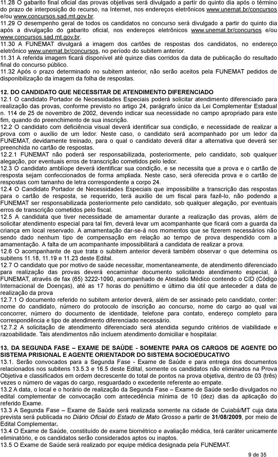 29 O desempenho geral de todos os candidatos no concurso será divulgado a partir do quinto dia após a divulgação do gabarito oficial, nos endereços eletrônicos www.unemat.