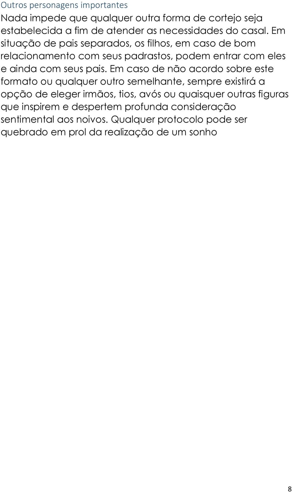 Em caso de não acordo sobre este formato ou qualquer outro semelhante, sempre existirá a opção de eleger irmãos, tios, avós ou quaisquer