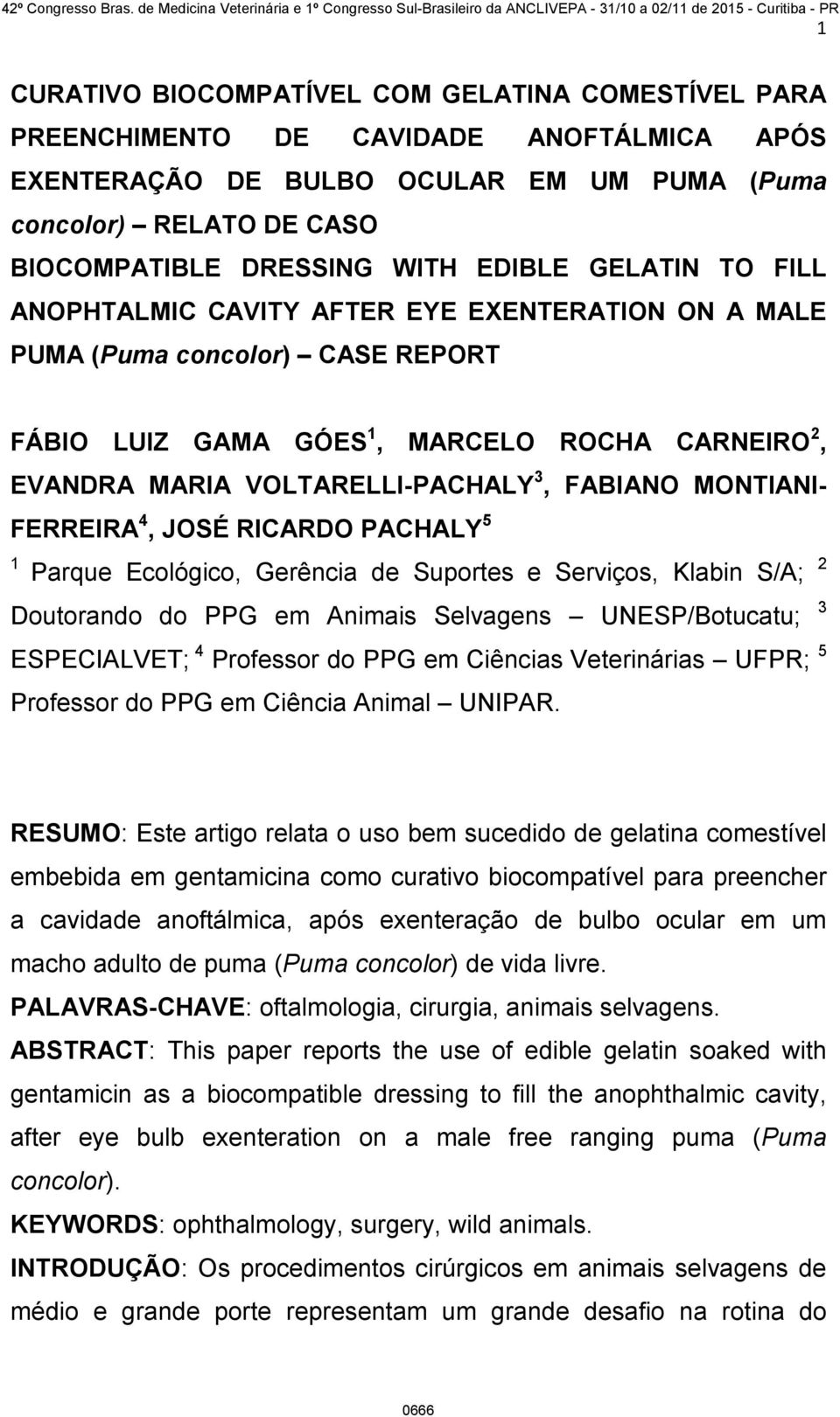 FABIANO MONTIANI- FERREIRA 4, JOSÉ RICARDO PACHALY 5 1 Parque Ecológico, Gerência de Suportes e Serviços, Klabin S/A; 2 Doutorando do PPG em Animais Selvagens UNESP/Botucatu; 3 ESPECIALVET; 4