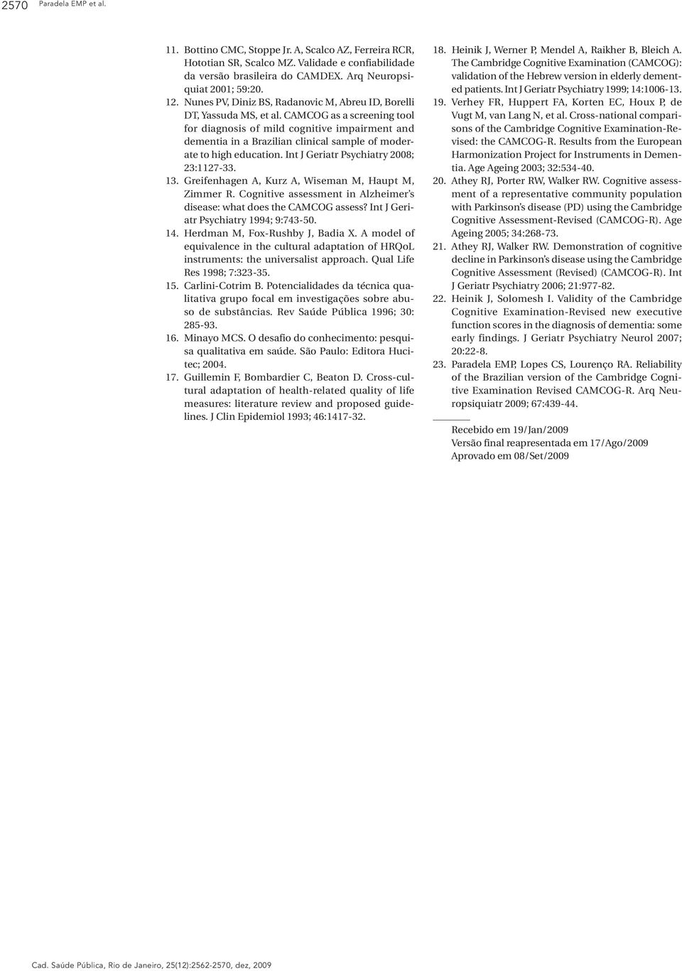 CAMCOG as a screening tool for diagnosis of mild cognitive impairment and dementia in a Brazilian clinical sample of moderate to high education. Int J Geriatr Psychiatry 2008; 23:1127-33. 13.