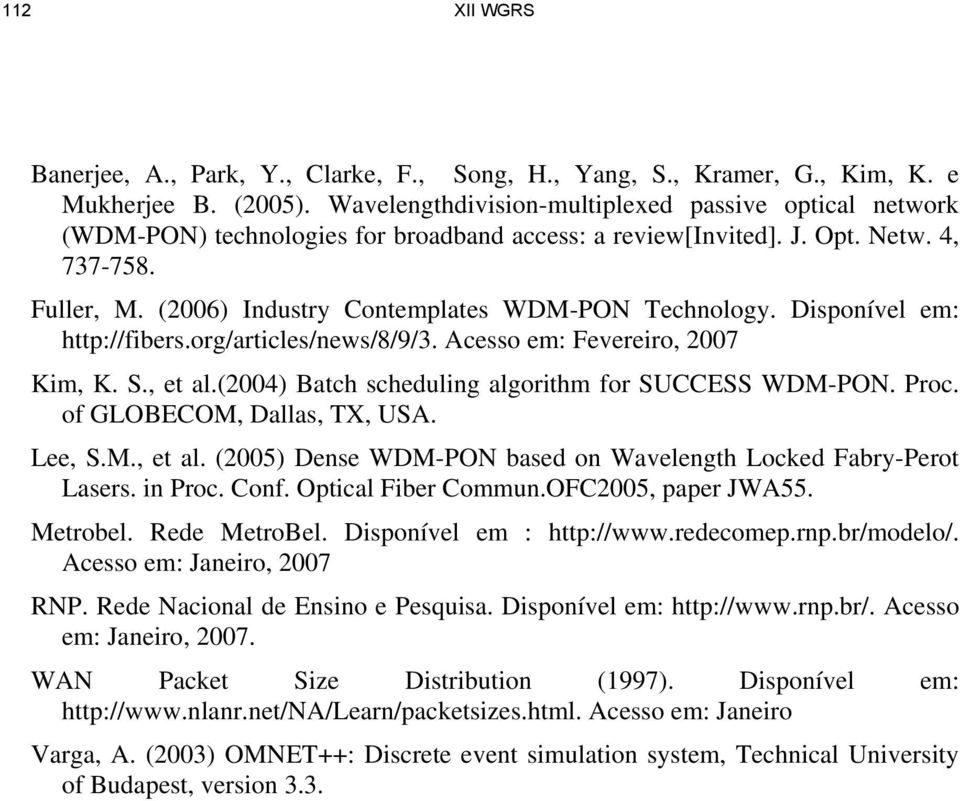 (2006) Industry Contemplates WDM-PON Technology. Disponível em: http://fibers.org/articles/news/8/9/3. Acesso em: Fevereiro, 2007 Kim, K. S., et al.