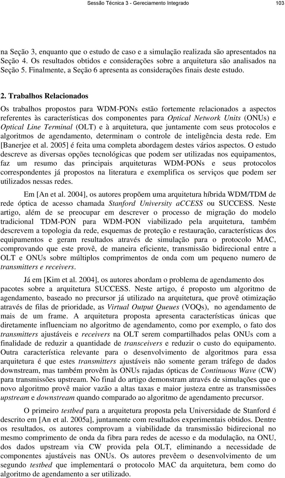 Trabalhos Relacionados Os trabalhos propostos para WDM-PONs estão fortemente relacionados a aspectos referentes às características dos componentes para Optical Network Units (ONUs) e Optical Line