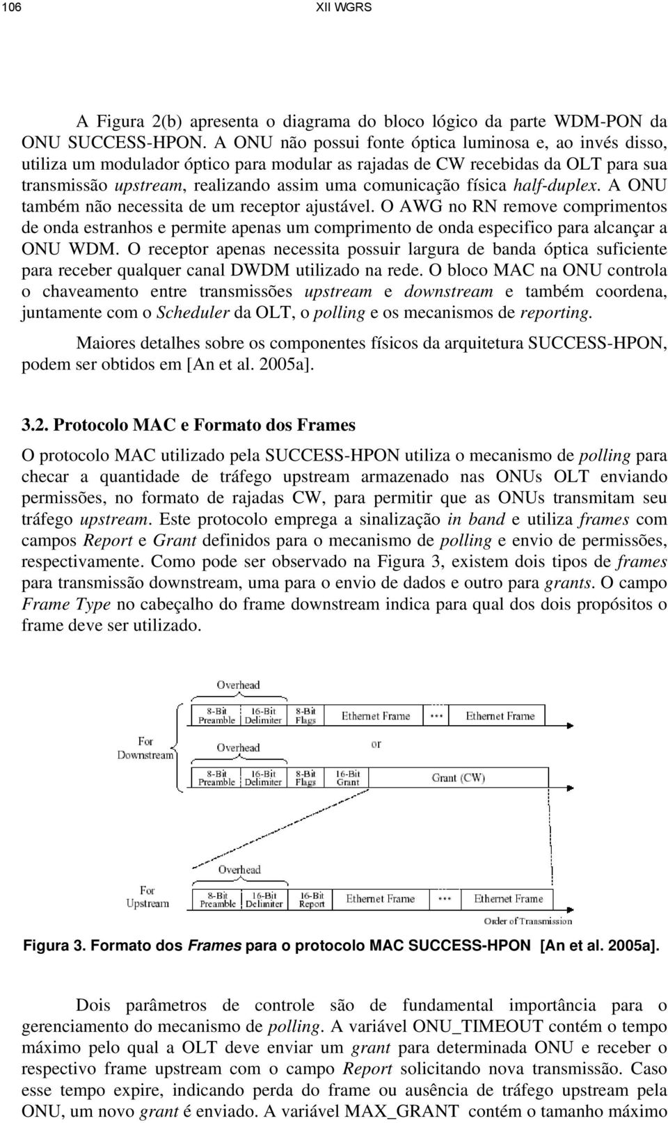 física half-duplex. A ONU também não necessita de um receptor ajustável. O AWG no RN remove comprimentos de onda estranhos e permite apenas um comprimento de onda especifico para alcançar a ONU WDM.