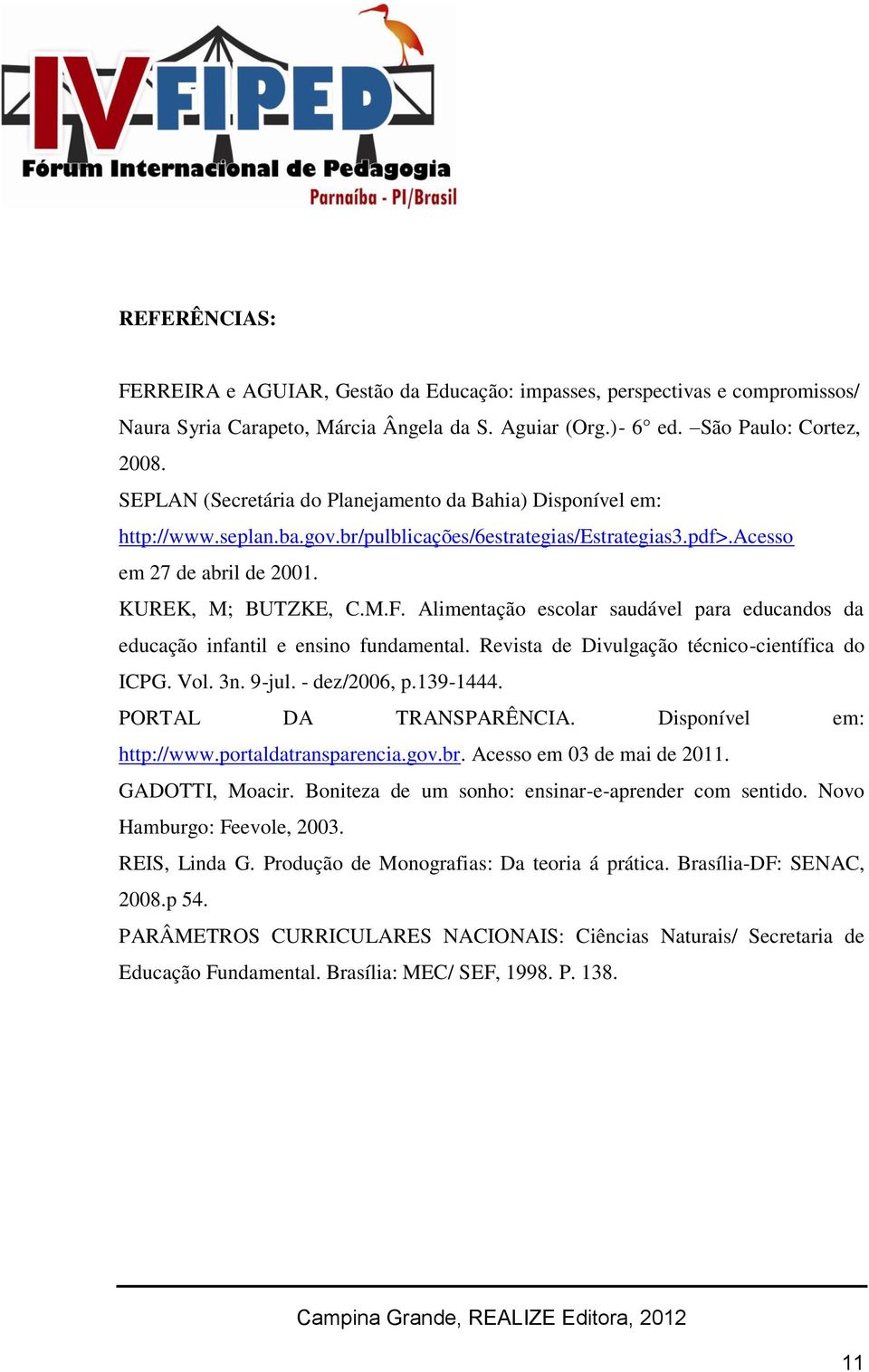 Alimentação escolar saudável para educandos da educação infantil e ensino fundamental. Revista de Divulgação técnico-científica do ICPG. Vol. 3n. 9-jul. - dez/2006, p.139-1444.