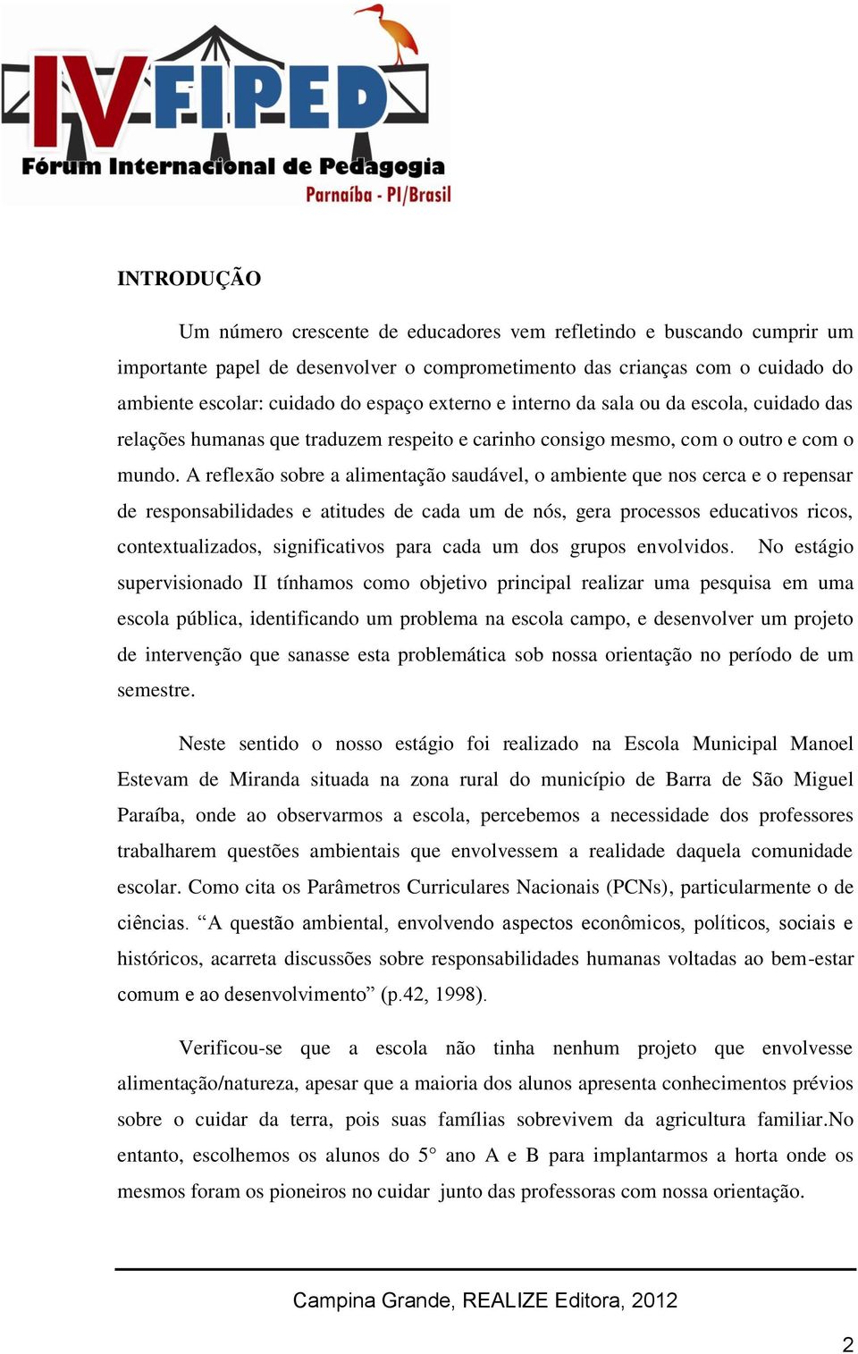 A reflexão sobre a alimentação saudável, o ambiente que nos cerca e o repensar de responsabilidades e atitudes de cada um de nós, gera processos educativos ricos, contextualizados, significativos