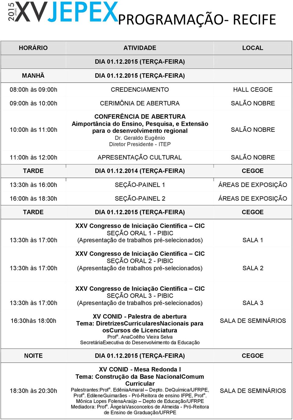 2015 (TERÇA-FEIRA) 08:00h às 09:00h CREDENCIAMENTO HALL CEGOE 09:00h às 10:00h CERIMÔNIA DE ABERTURA SALÃO NOBRE 10:00h às 11:00h CONFERÊNCIA DE ABERTURA Aimportância do Ensino, Pesquisa, e Extensão