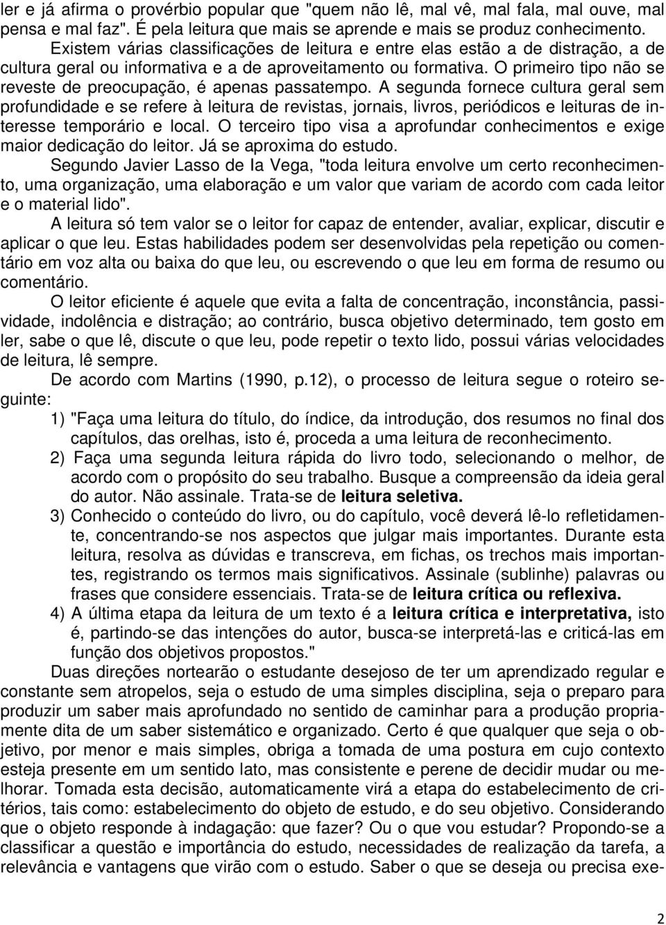 O primeiro tipo não se reveste de preocupação, é apenas passatempo.