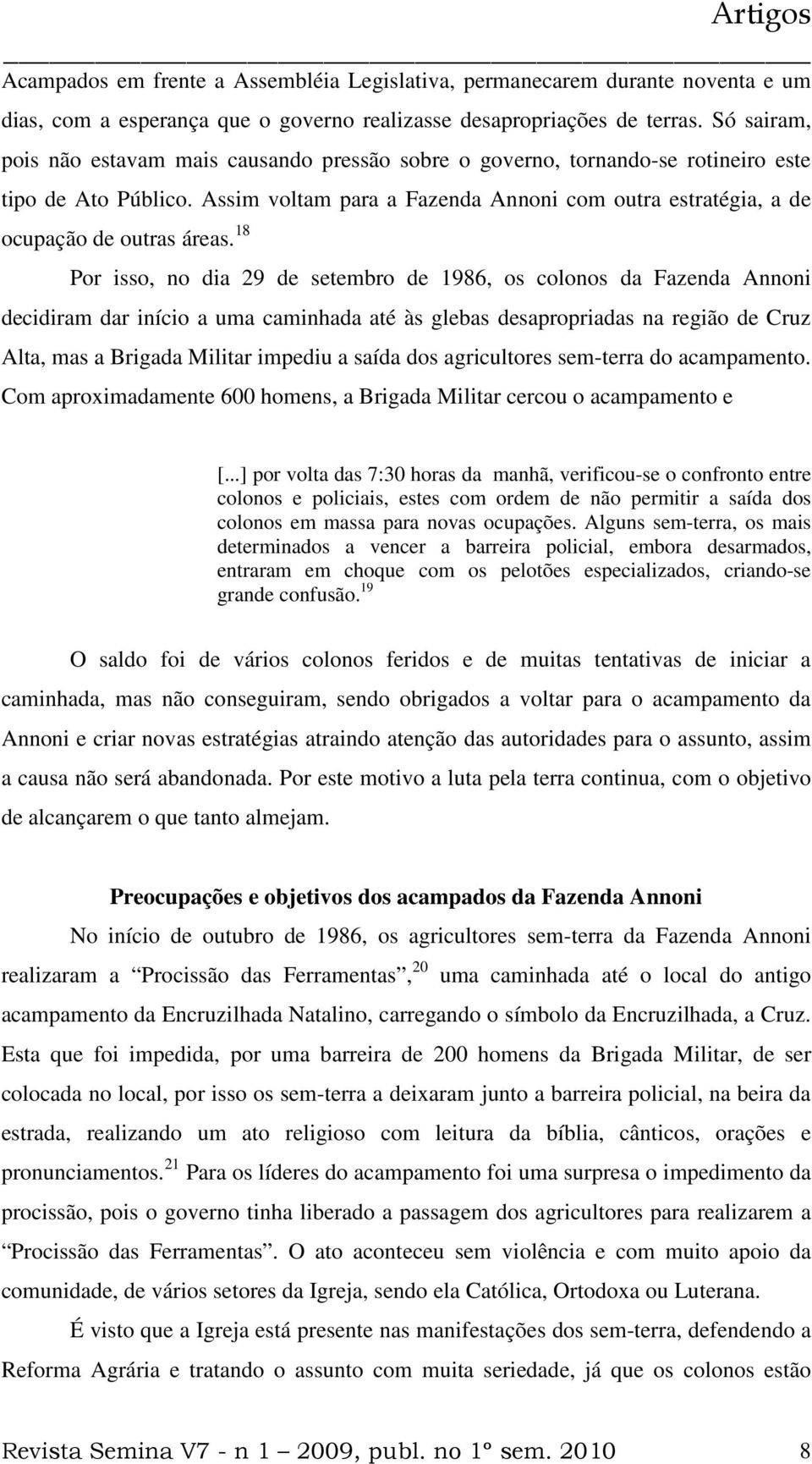 Assim voltam para a Fazenda Annoni com outra estratégia, a de ocupação de outras áreas.