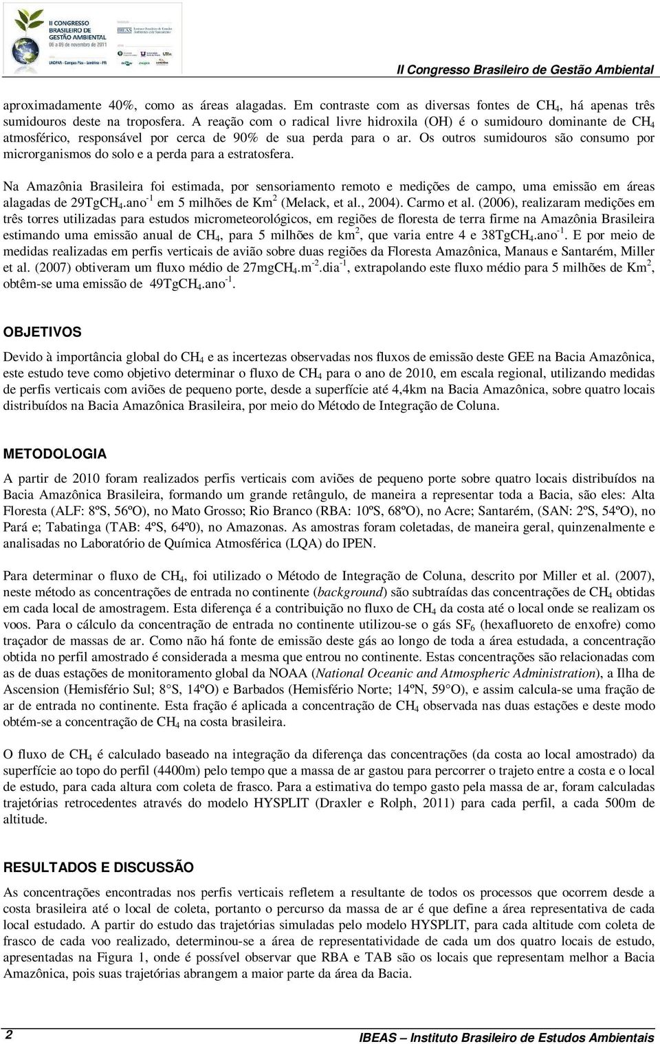 Os outros sumidouros são consumo por microrganismos do solo e a perda para a estratosfera.