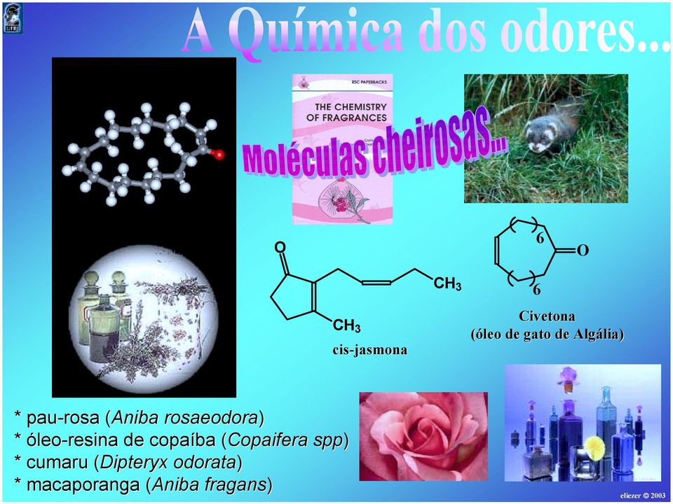 rosaeodora) * óleo-resina de copaíba (Copaifera(