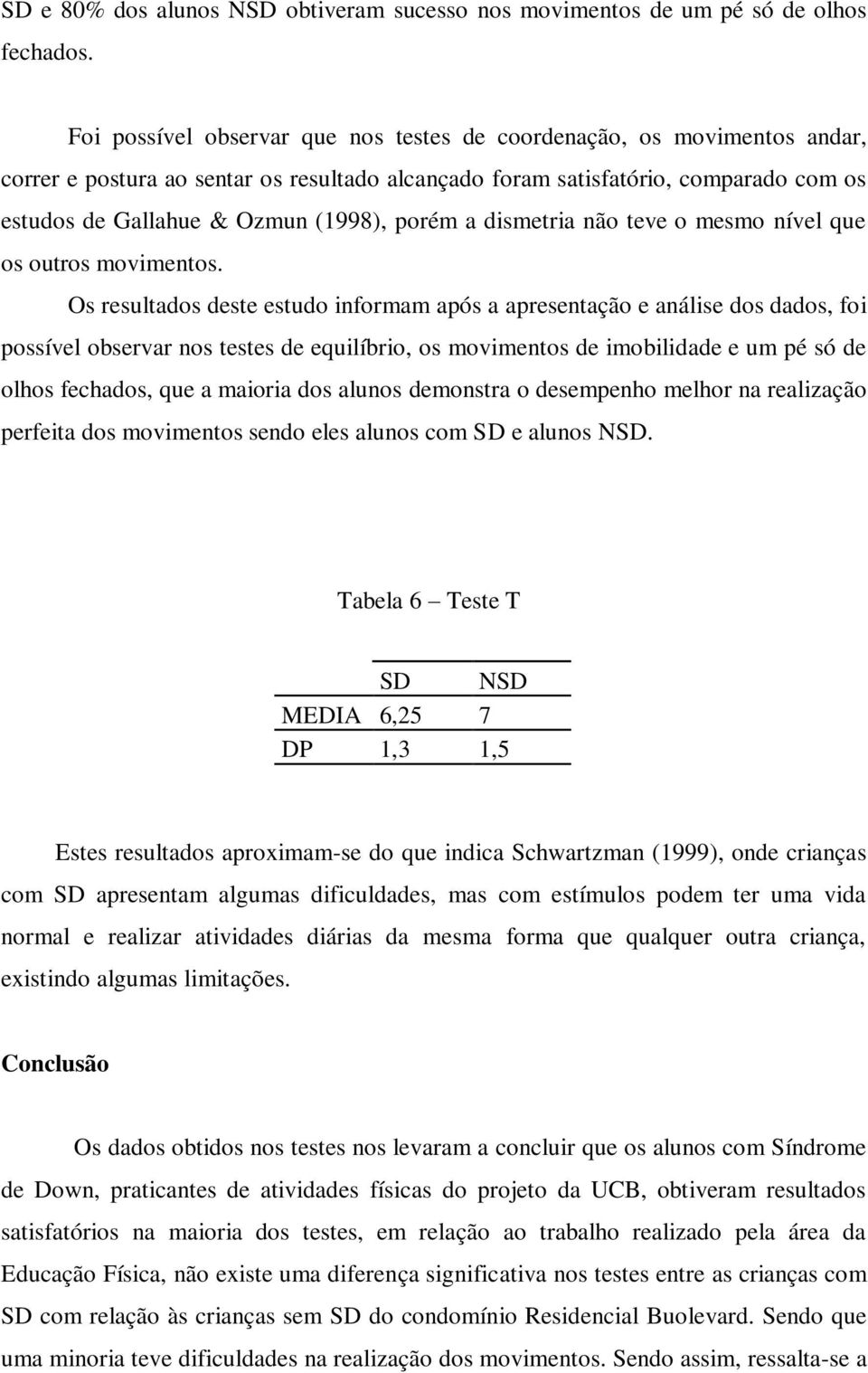 porém a dismetria não teve o mesmo nível que os outros movimentos.