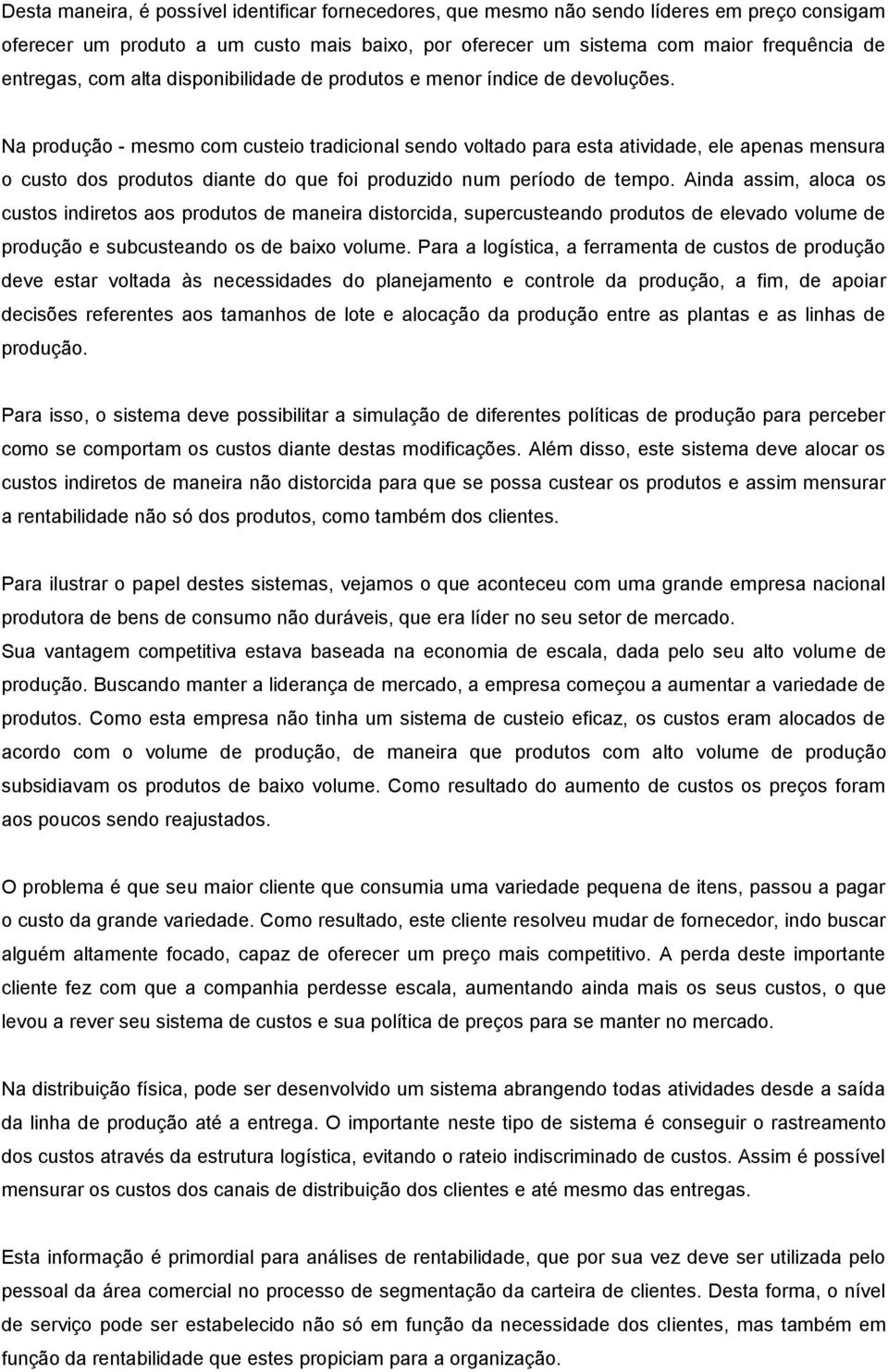 Na produção - mesmo com custeio tradicional sendo voltado para esta atividade, ele apenas mensura o custo dos produtos diante do que foi produzido num período de tempo.