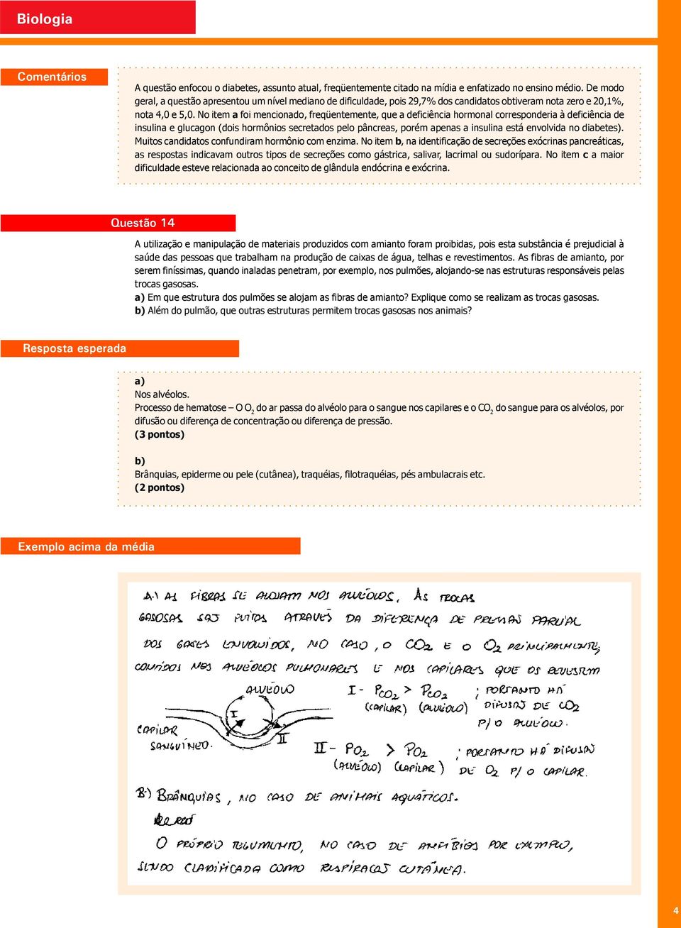 No item a foi mencionado, freqüentemente, que a deficiência hormonal corresponderia à deficiência de insulina e glucagon (dois hormônios secretados pelo pâncreas, porém apenas a insulina está