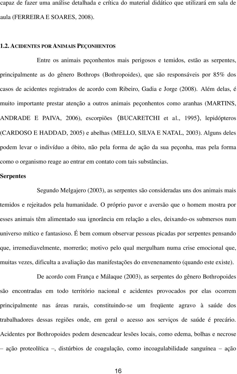 ACIDENTES POR ANIMAIS PEÇONHENTOS Entre os animais peçonhentos mais perigosos e temidos, estão as serpentes, principalmente as do gênero Bothrops (Bothropoides), que são responsáveis por 85% dos