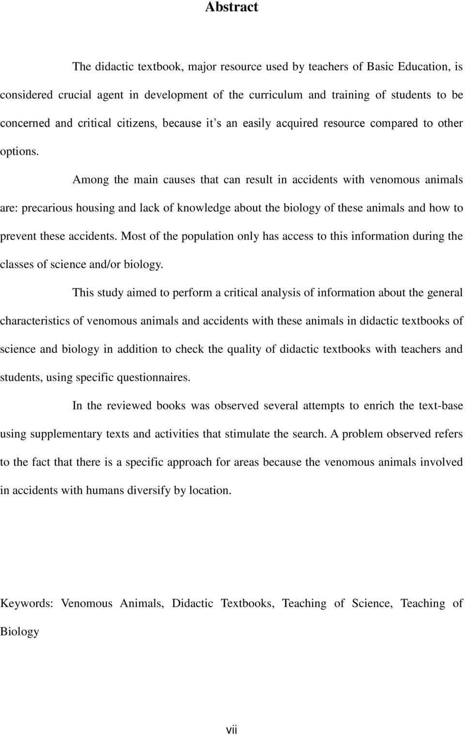 Among the main causes that can result in accidents with venomous animals are: precarious housing and lack of knowledge about the biology of these animals and how to prevent these accidents.