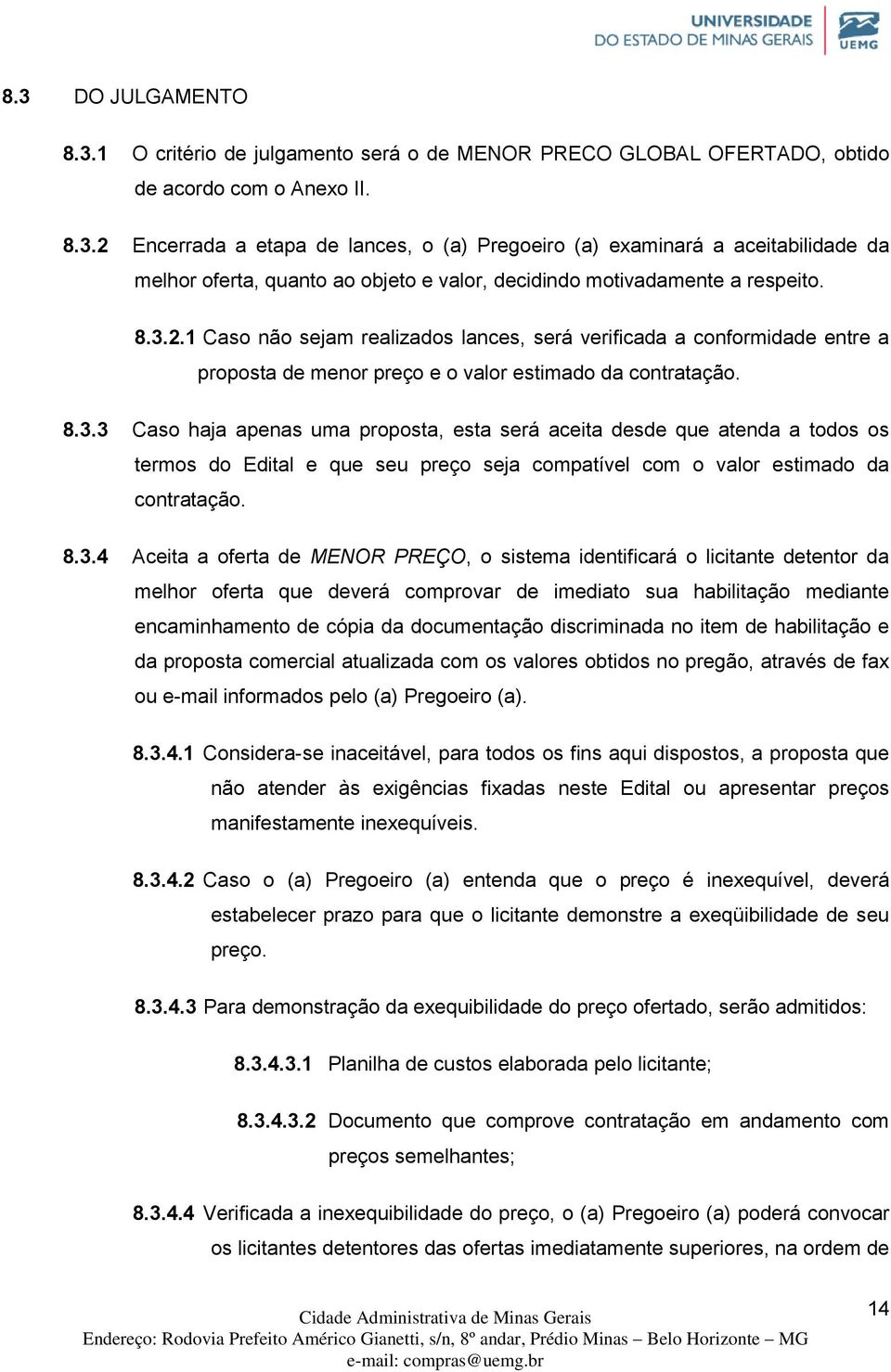 8.3.4 Aceita a oferta de MENOR PREÇO, o sistema identificará o licitante detentor da melhor oferta que deverá comprovar de imediato sua habilitação mediante encaminhamento de cópia da documentação